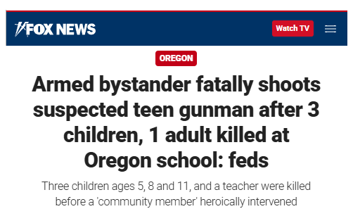 Fox News headline: Armed bystander fatally shoots suspected teen gunman after 3 children, 1 adult dead at Oregon school