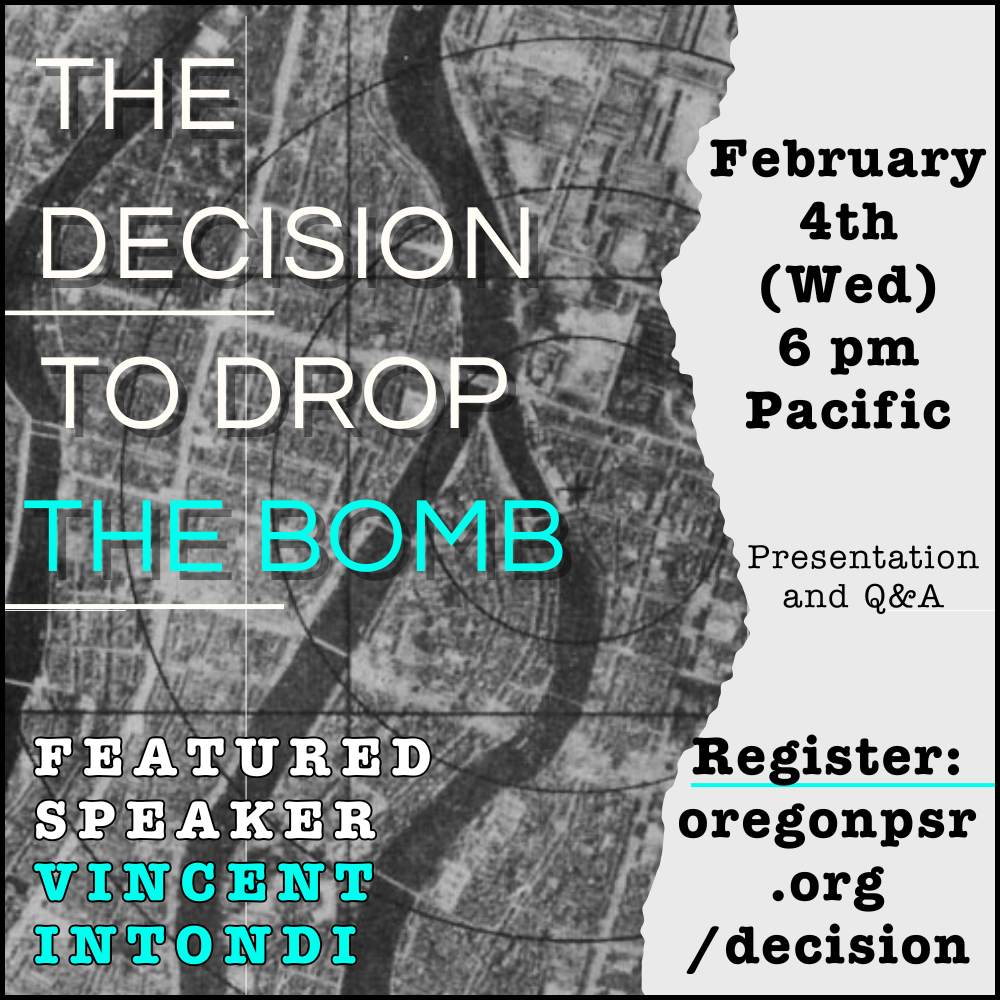 The Decision to drop the bomb - february 4th - wed- 6pm pacific - presentation and q & a - featured speaker: vincent intondi - register: oregonpsr.org/decision