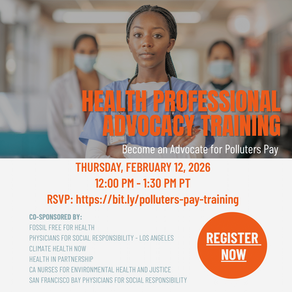Health professionals advocacy training - become an advocate for polluters pay - thursday february 12, 2026 - 12:00 pm  - 1:30 pm PT - rsvp: link below - register now  - co-sponsored by - fossil free for health, physicians for social responsibility - los angeles, climate health now , health in partnership, ca nurses for environmental health and justice, san francisco bay physicians for social responsibility
