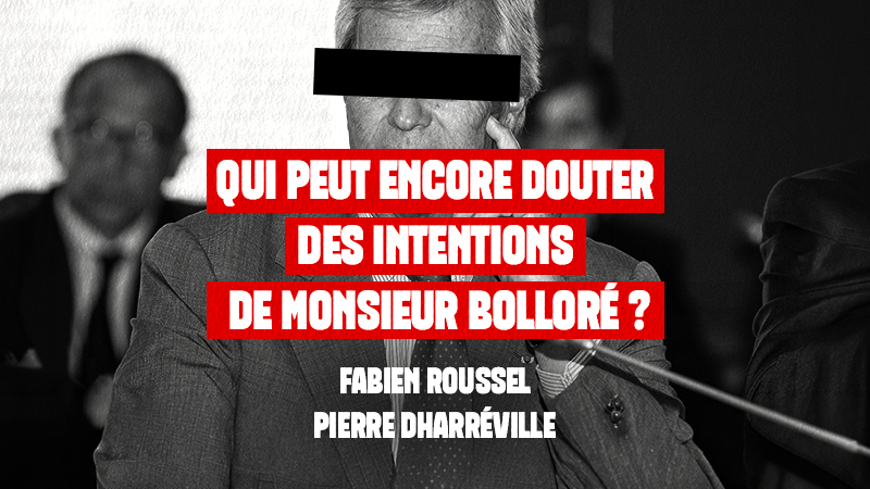 Qui peut encore douter des intentions de Monsieur Bolloré ?