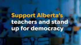 Support Alberta's teachers and stand up for democracy
