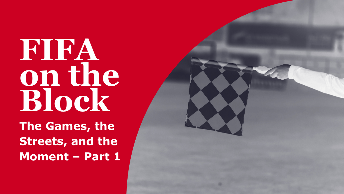 FIFA on the Block: The Games, the Streets, and the Moment – Part 1