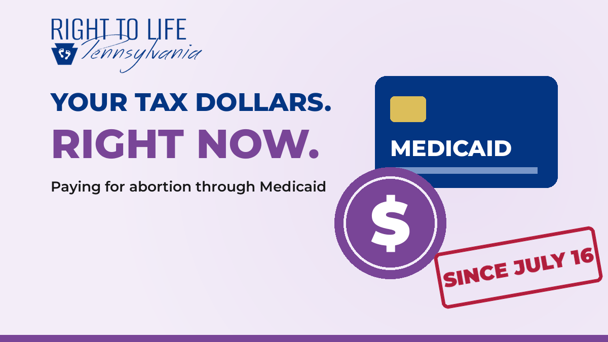 Since July 16, Pennsylvania tax dollars are paying for abortions through Medicaid. Donate to stop taxpayer-funded abortion.