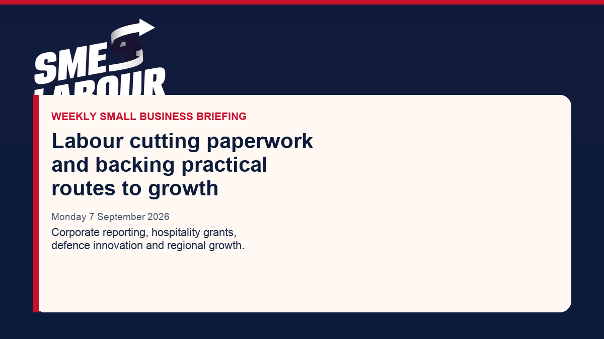 Weekly SME4Labour Briefing: Labour cutting paperwork and backing practical routes to growth
