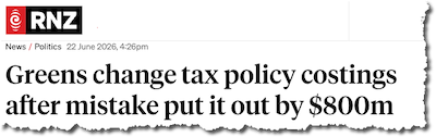 Radio NZ: Greens change tax policy costings after mistake put it out by $800m Radio NZ: Greens change tax policy costings after mistake put it out by $800m