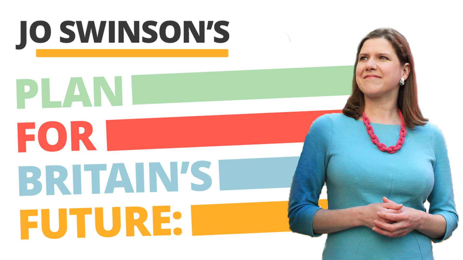 Jo Swinson's Plan Jo Swinson's Plan for Britain's Future