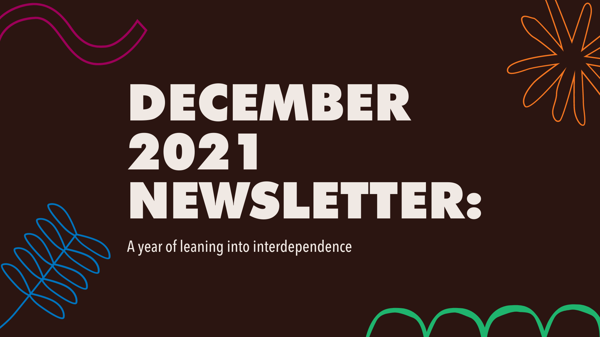 December 2021 Newsletter: A year of leaning into interdependence