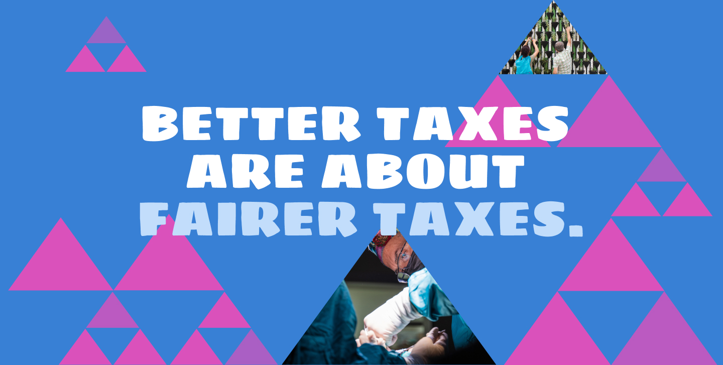 Better taxes are about fairer taxes.